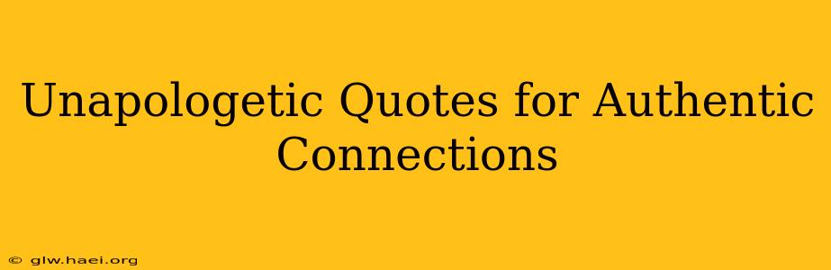 Unapologetic Quotes for Authentic Connections