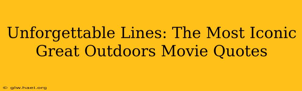 Unforgettable Lines: The Most Iconic Great Outdoors Movie Quotes