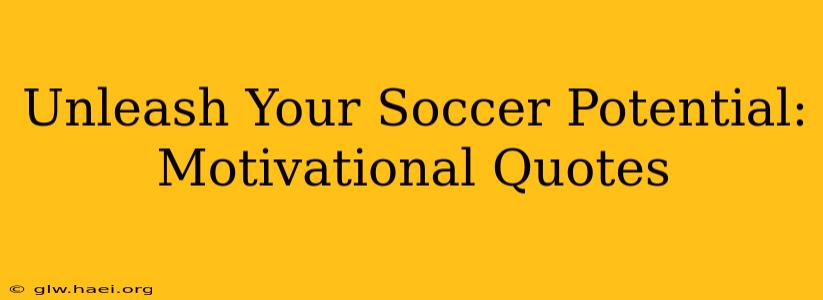 Unleash Your Soccer Potential: Motivational Quotes