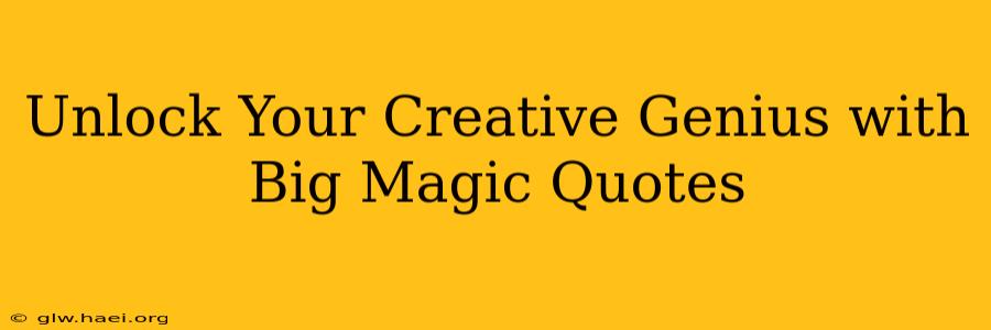 Unlock Your Creative Genius with Big Magic Quotes