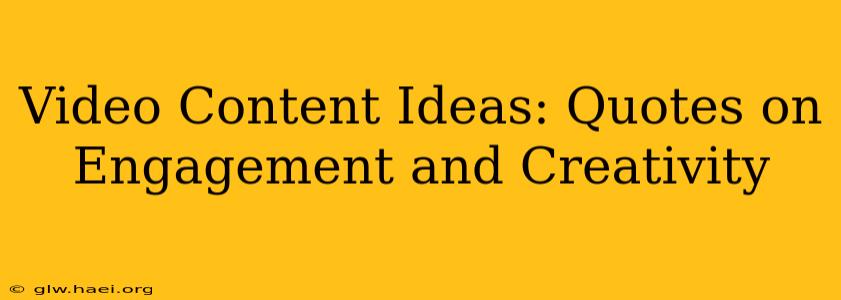 Video Content Ideas: Quotes on Engagement and Creativity