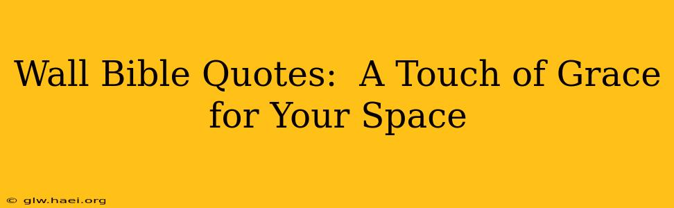 Wall Bible Quotes:  A Touch of Grace for Your Space