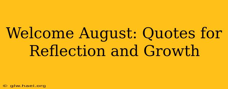 Welcome August: Quotes for Reflection and Growth