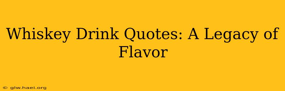 Whiskey Drink Quotes: A Legacy of Flavor