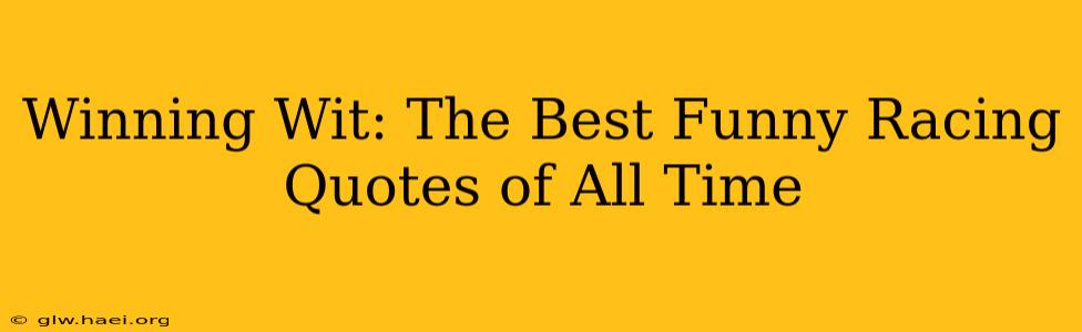 Winning Wit: The Best Funny Racing Quotes of All Time