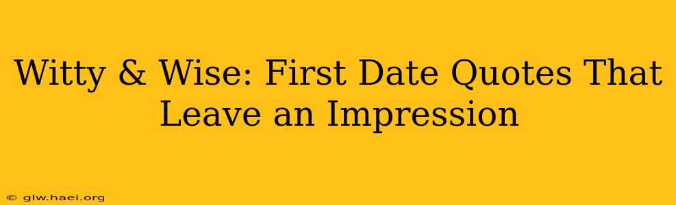 Witty & Wise: First Date Quotes That Leave an Impression