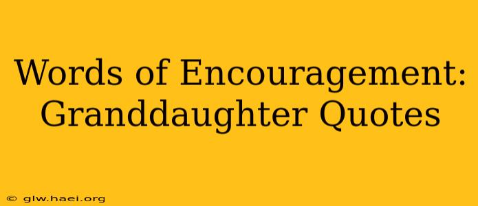 Words of Encouragement: Granddaughter Quotes