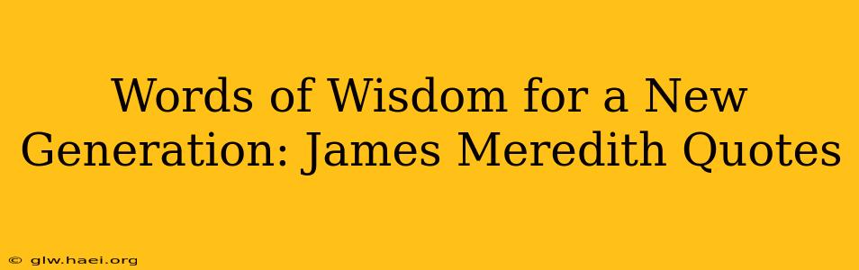 Words of Wisdom for a New Generation: James Meredith Quotes