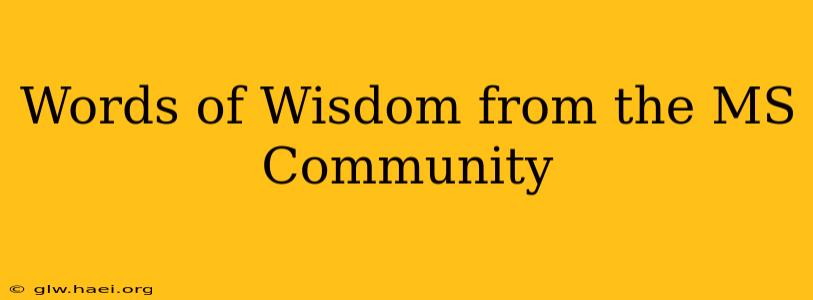 Words of Wisdom from the MS Community