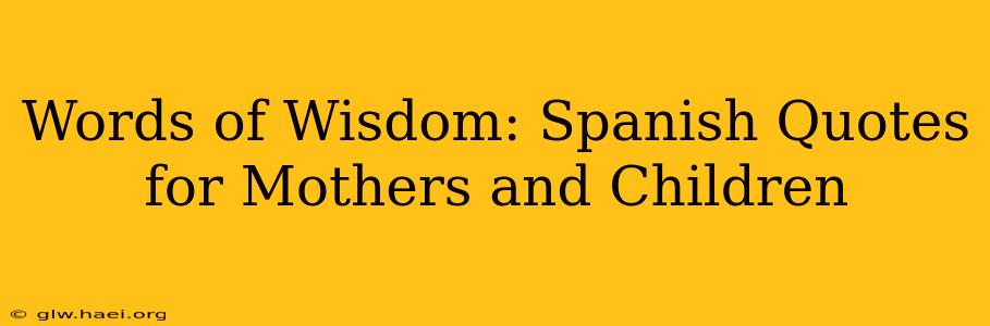 Words of Wisdom: Spanish Quotes for Mothers and Children