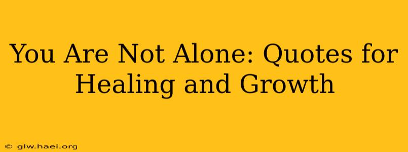 You Are Not Alone: Quotes for Healing and Growth