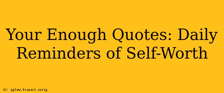 Your Enough Quotes: Daily Reminders of Self-Worth