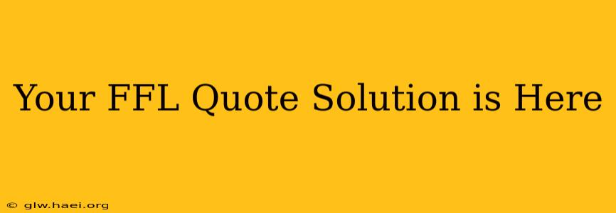 Your FFL Quote Solution is Here